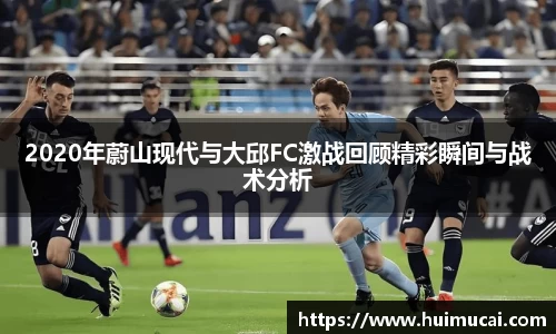 2020年蔚山现代与大邱FC激战回顾精彩瞬间与战术分析