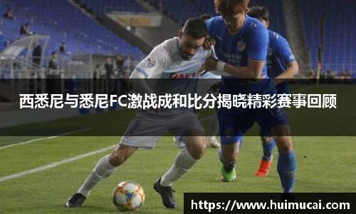 西悉尼与悉尼FC激战成和比分揭晓精彩赛事回顾
